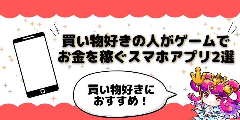 買い物好きの人がゲームでお金を稼ぐスマホアプリ2選