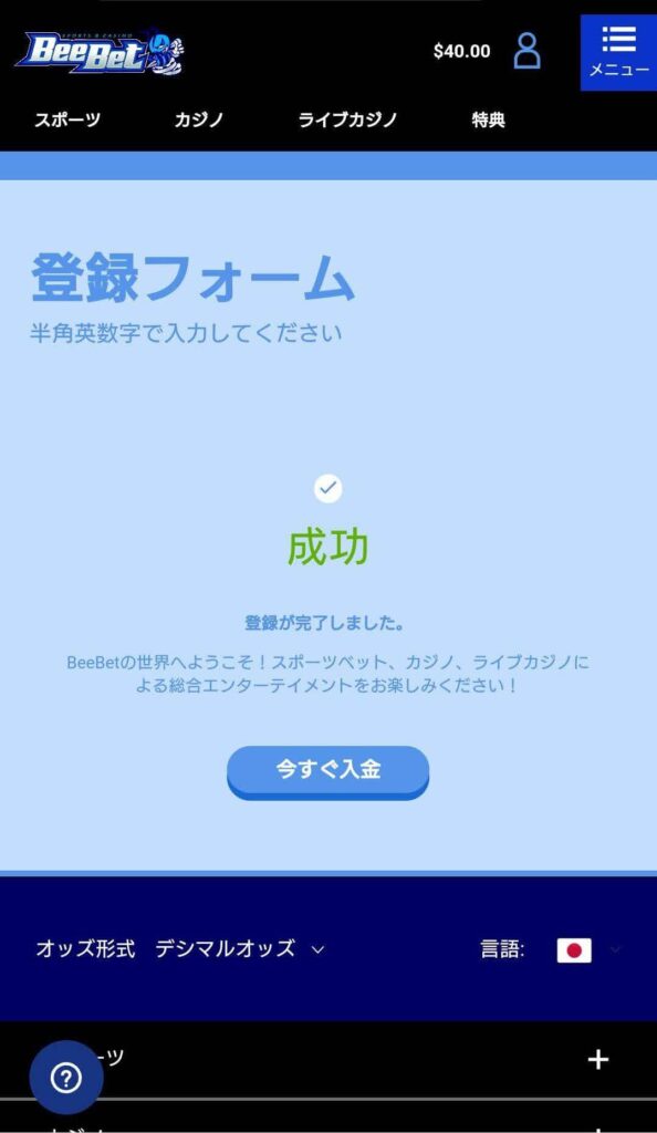 以上でアカウント作成は終了です。ご自身の興味があるスポーツベットやカジノゲームを探してみましょう。